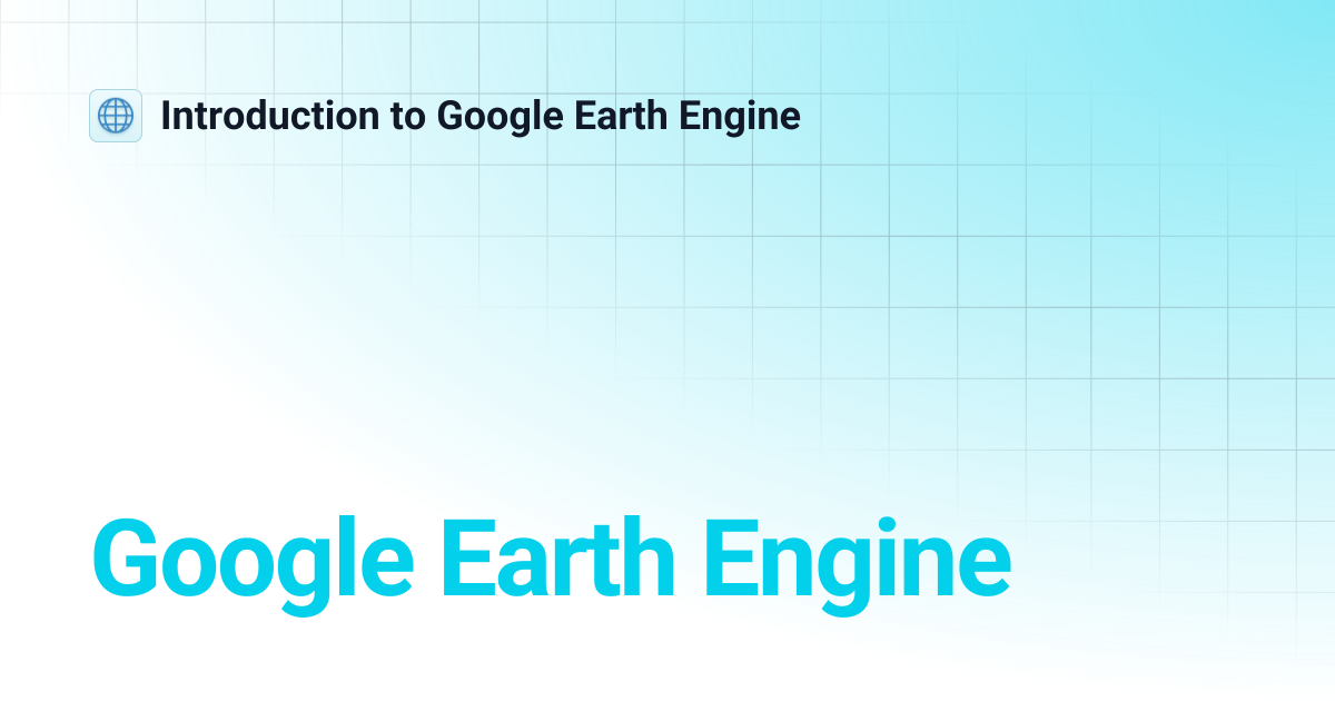 Google Earth Engine | Introduction to Google Earth Engine